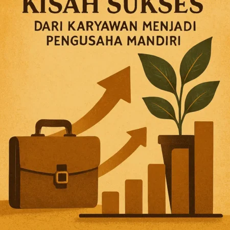 Kisah Sukses: Dari Karyawan Menjadi Pengusaha Mandiri